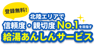 登録無料！北陸エリアで信頼度・親切度ナンバーワンを目指す給湯あんしんサービス